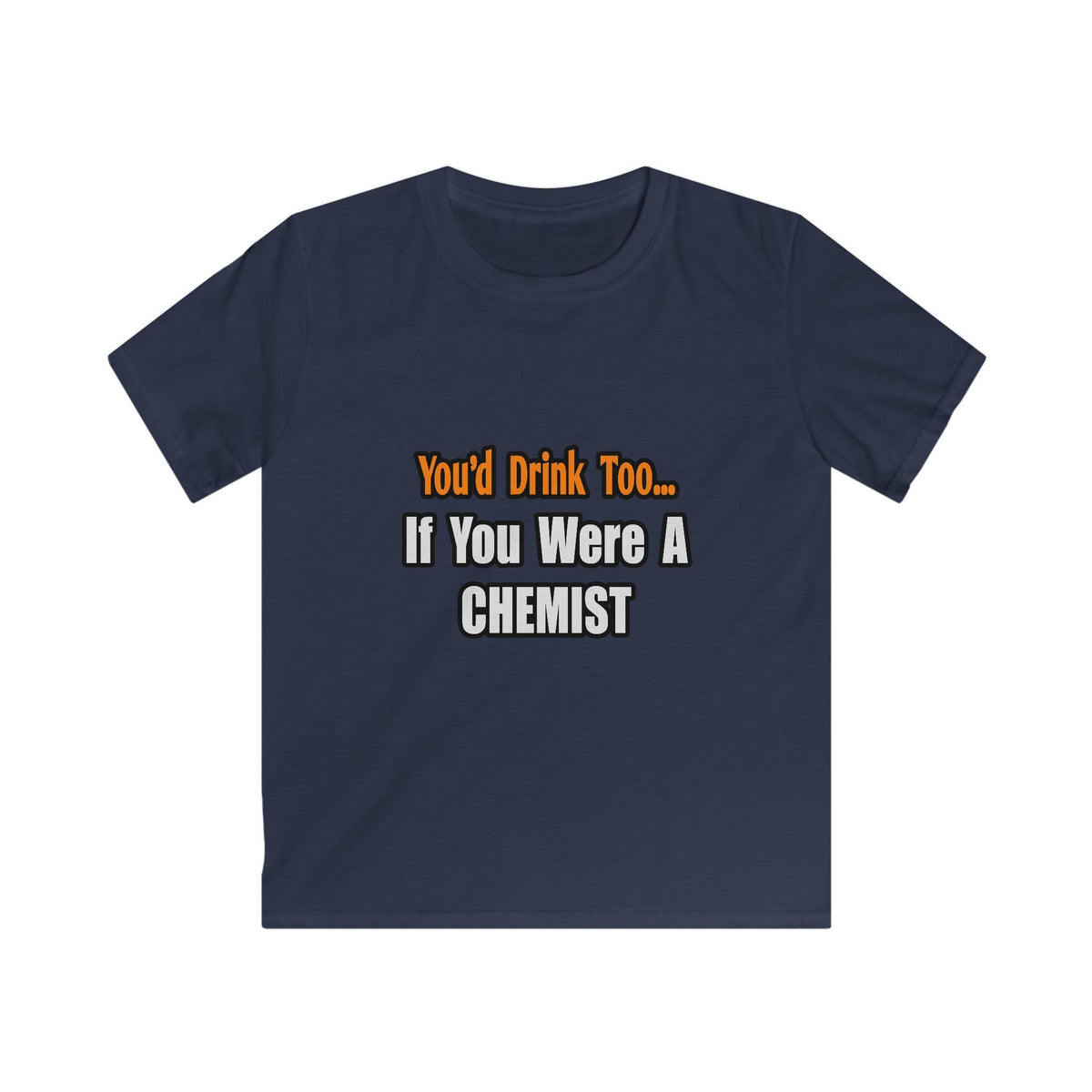 You'd Drink Too...Chemist - Kids Softstyle Tee