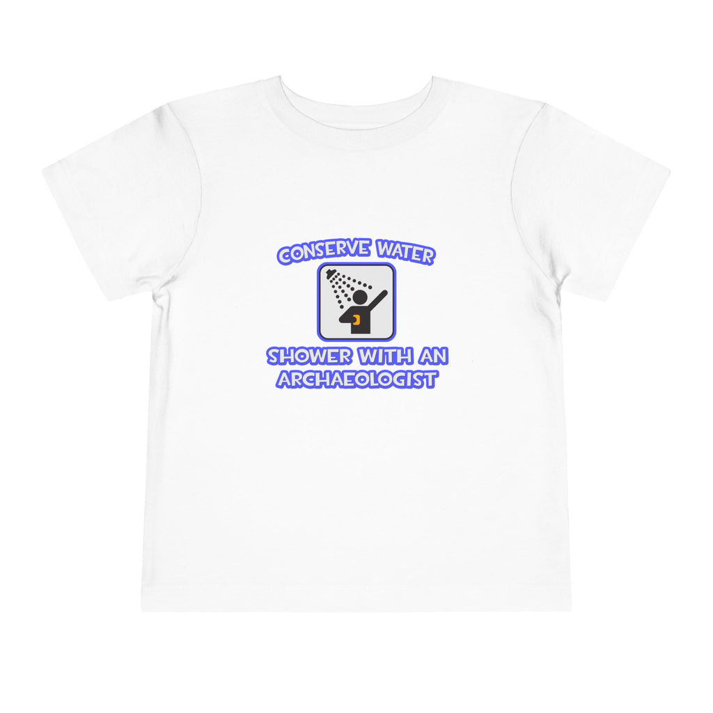 Conserve Water .. Shower With an Archaeologist - Toddler Short Sleeve Tee