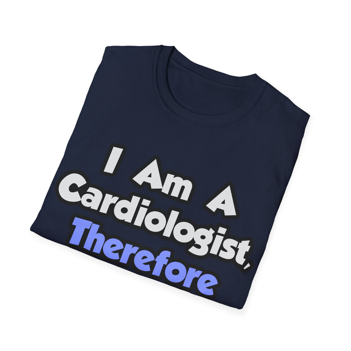 I Am A Cardiologist, Therefore I Drink - Unisex Softstyle T-Shirt