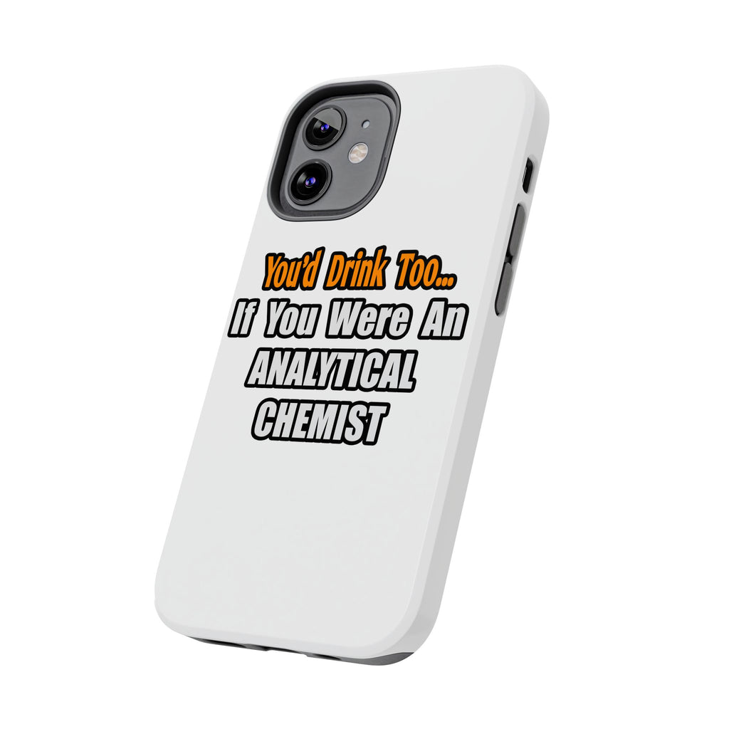 You'd Drink Too...Analytical Chemist - Tough Phone Cases