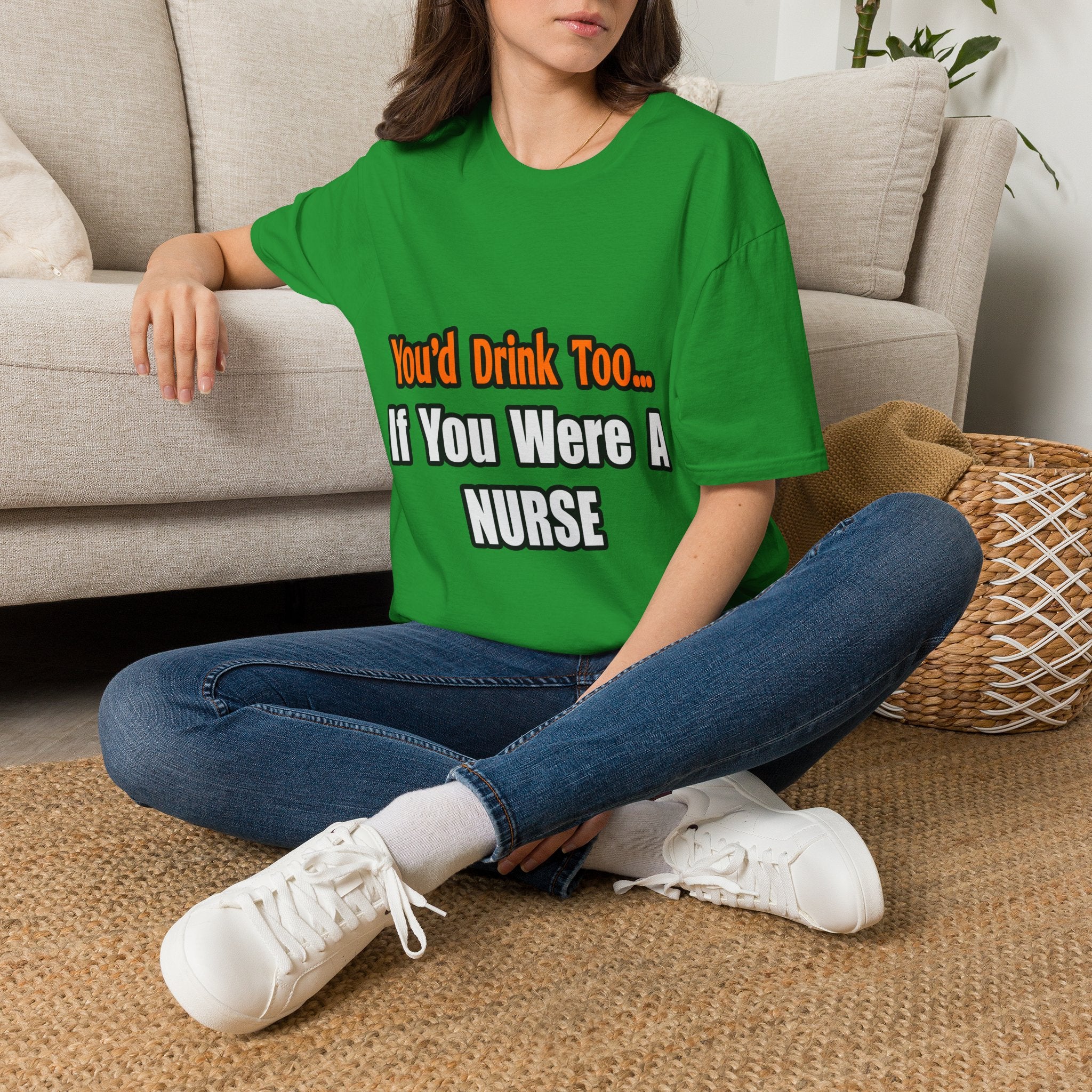 You'd Drink Too...Nurse - Unisex Softstyle T-Shirt