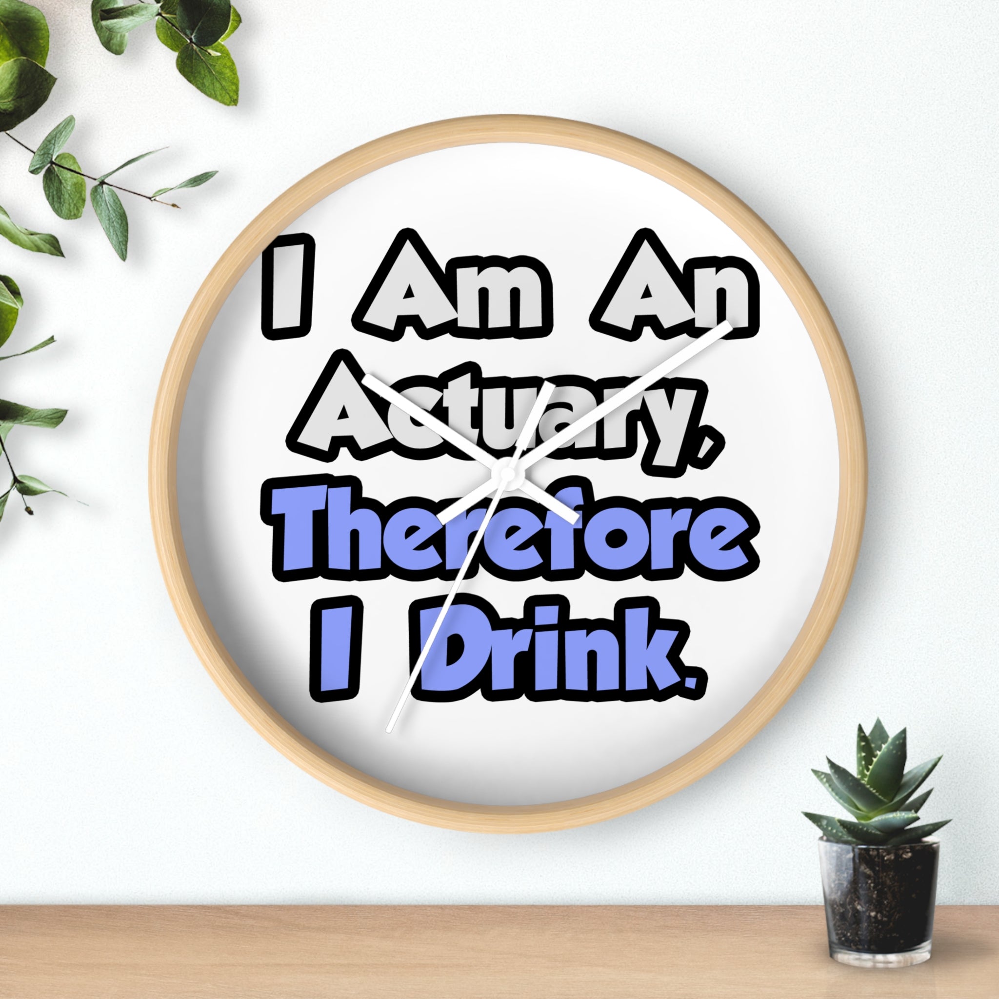 I Am An Actuary, Therefore I Drink - Wall Clock