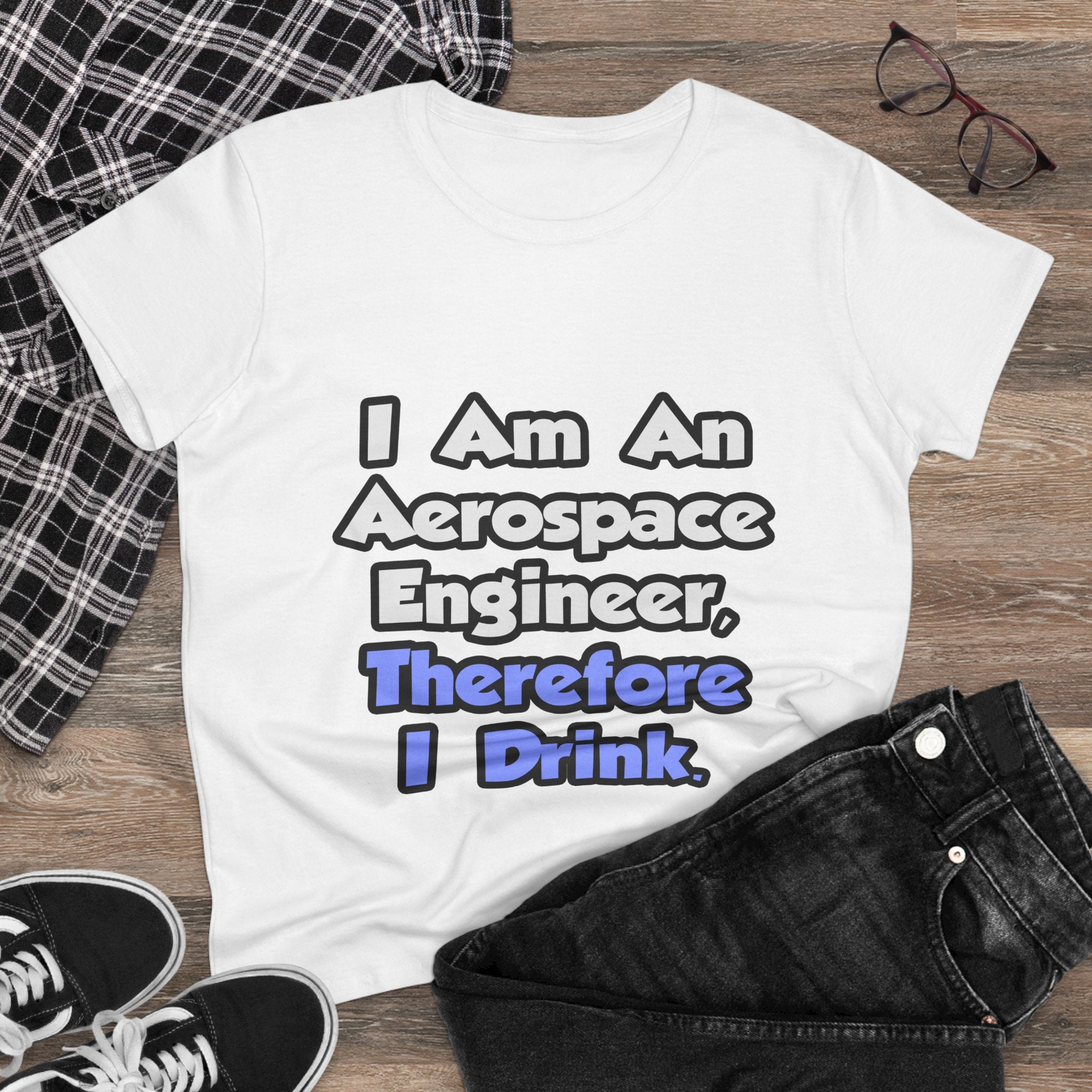 I Am An Aerospace Engineer, Therefore I Drink - Women's Midweight Cotton Tee