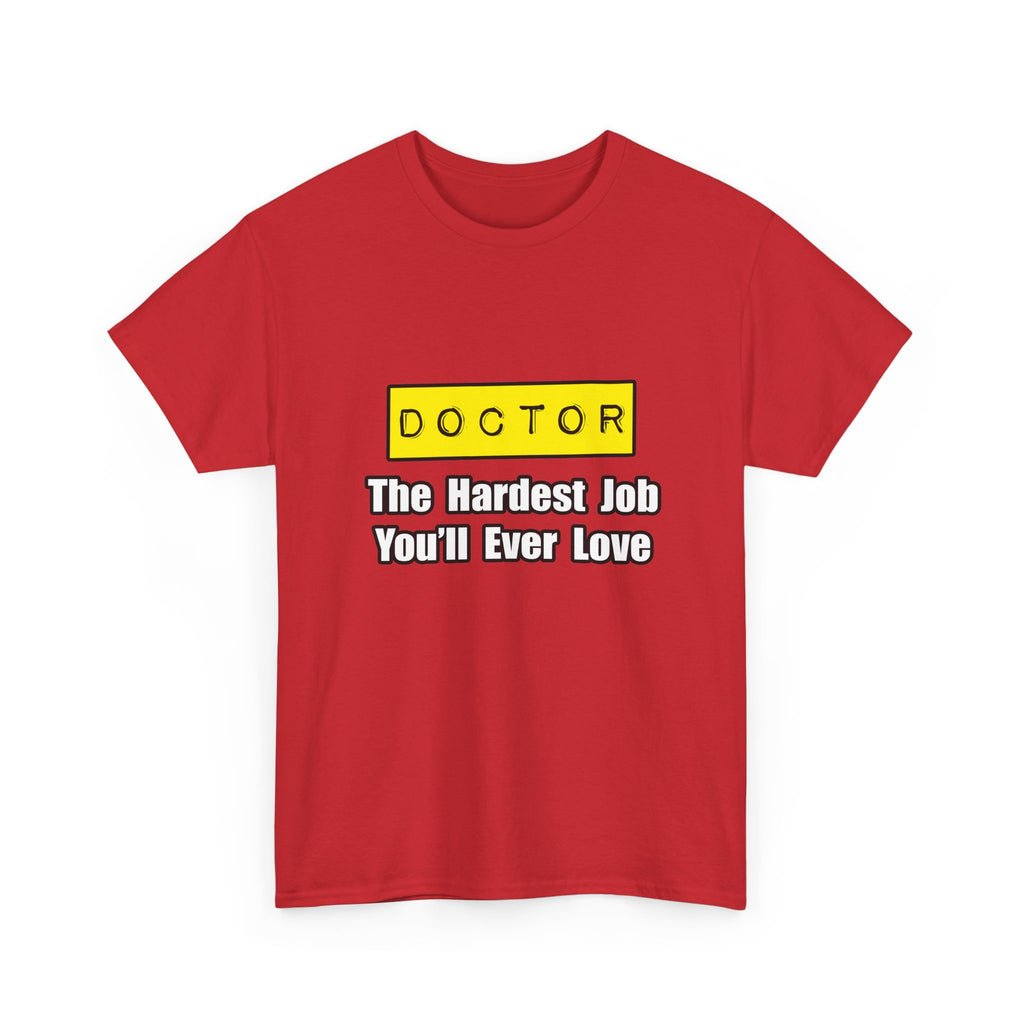 Doctor...Hardest Job You'll Ever Love - Unisex Heavy Cotton Tee