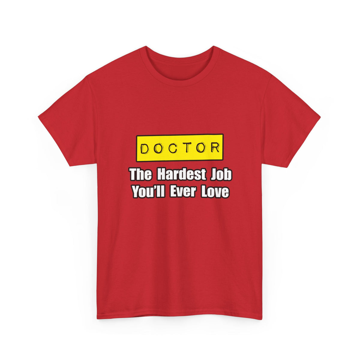 Doctor...Hardest Job You'll Ever Love - Unisex Heavy Cotton Tee
