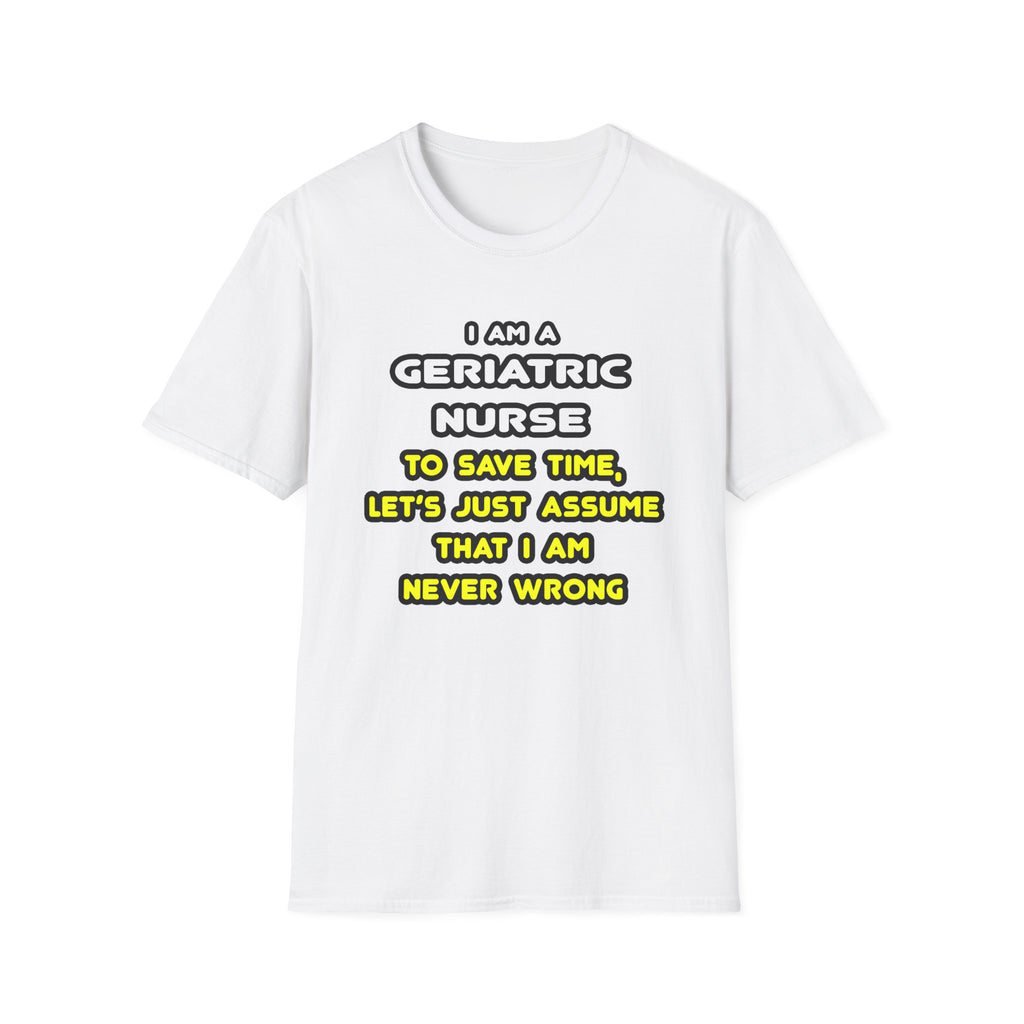 Funny Geriatric Nurse T Shirts and Gifts - Unisex Softstyle T-Shirt