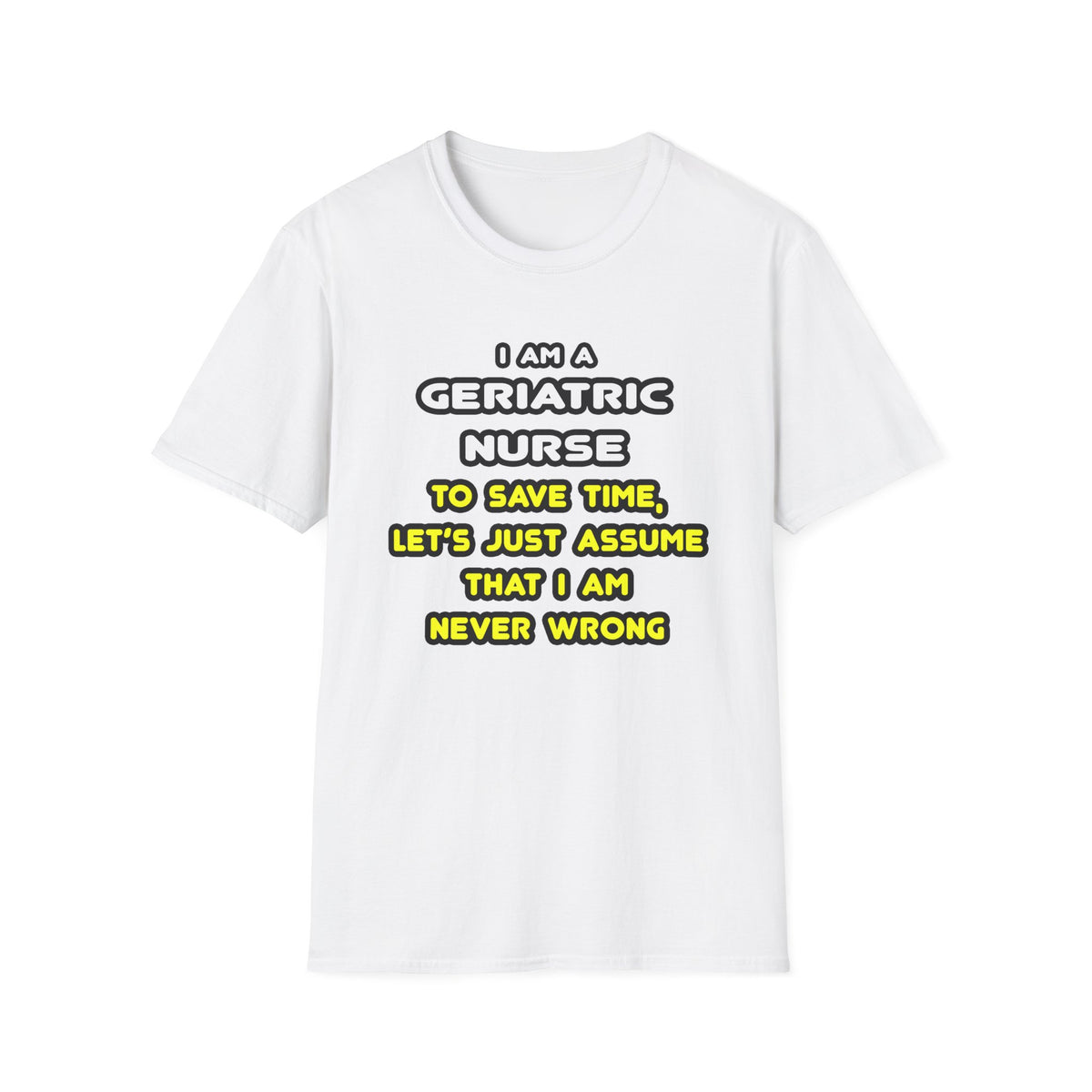 Funny Geriatric Nurse T Shirts and Gifts - Unisex Softstyle T-Shirt