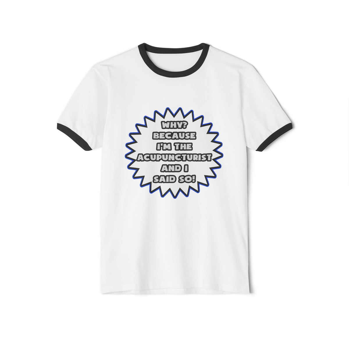 Acupuncturist .. Because I Said So - Unisex Cotton Ringer T-Shirt