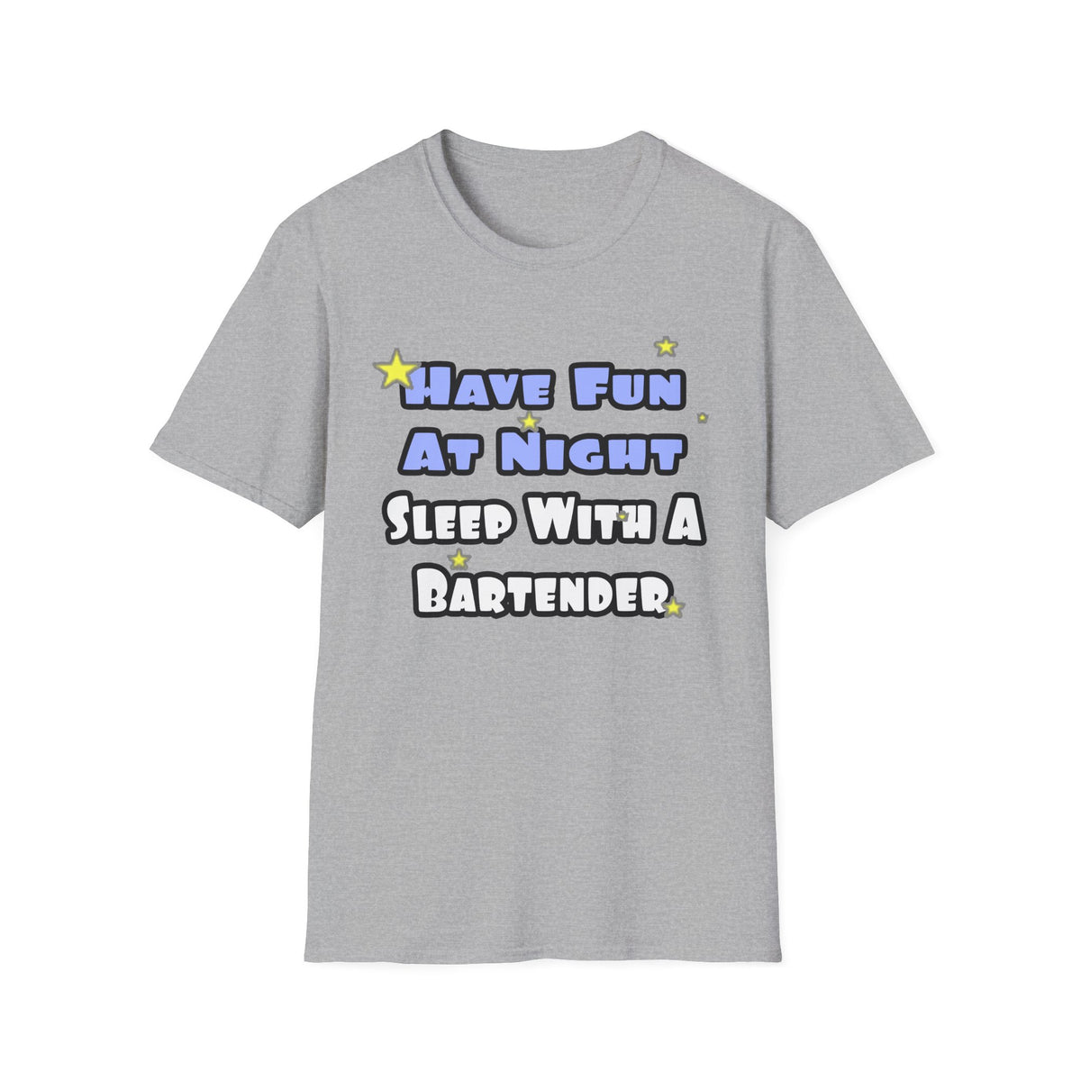 Have Fun At Night...Sleep With a Bartender - Unisex Softstyle T-Shirt