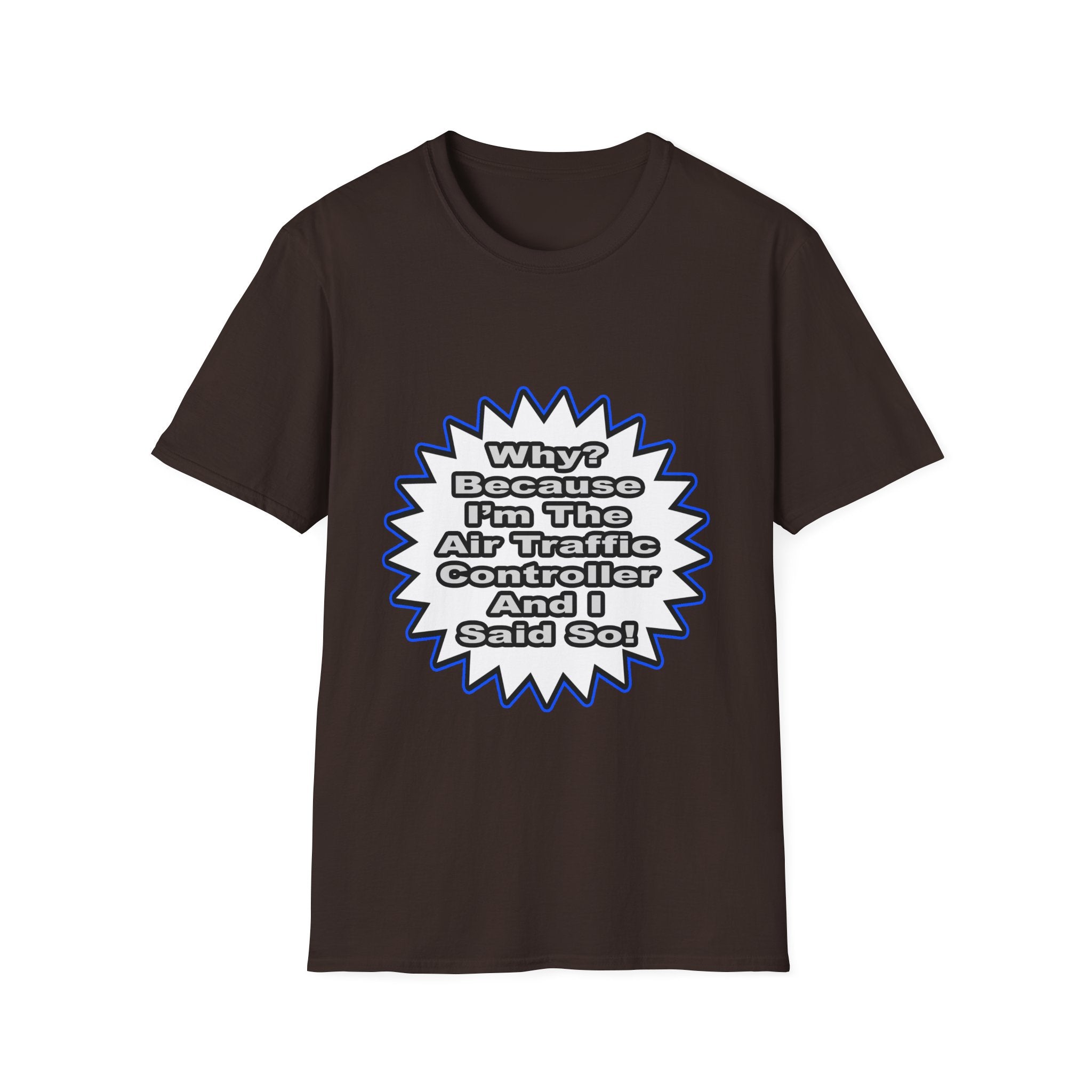 Air Traffic Controller...Because I Said So - Unisex Softstyle T-Shirt