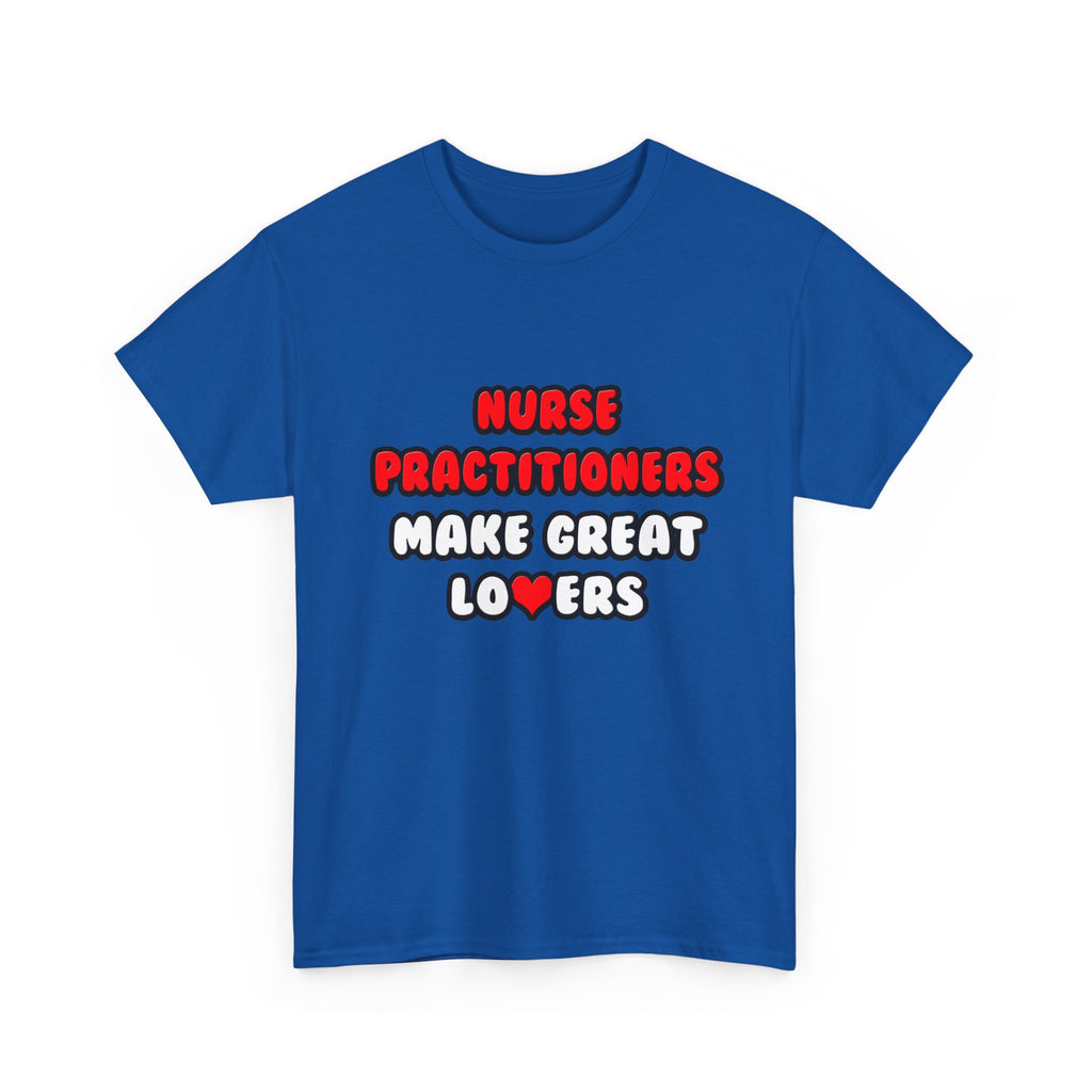 Nurse Practitioners Make Great Lovers - Unisex Heavy Cotton Tee