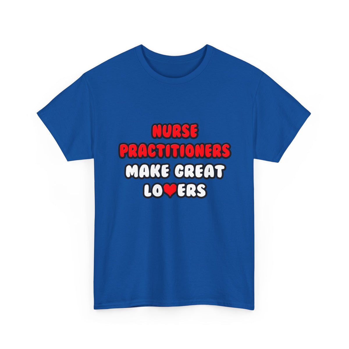 Nurse Practitioners Make Great Lovers - Unisex Heavy Cotton Tee