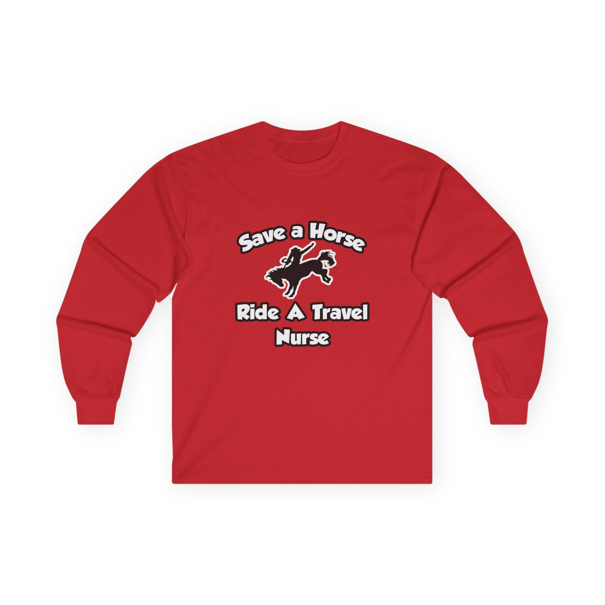 Save a Horse, Ride a Travel Nurse - Unisex Ultra Cotton Long Sleeve Tee