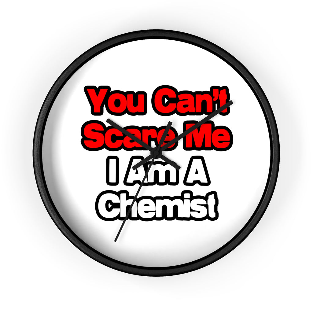 You Can't Scare Me...Chemist - Wall Clock
