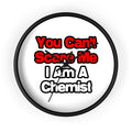 You Can't Scare Me...Chemist - Wall Clock