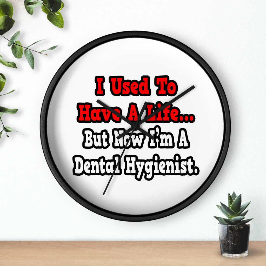 I Used to Have a Life...Dental Hygienist - Wall Clock