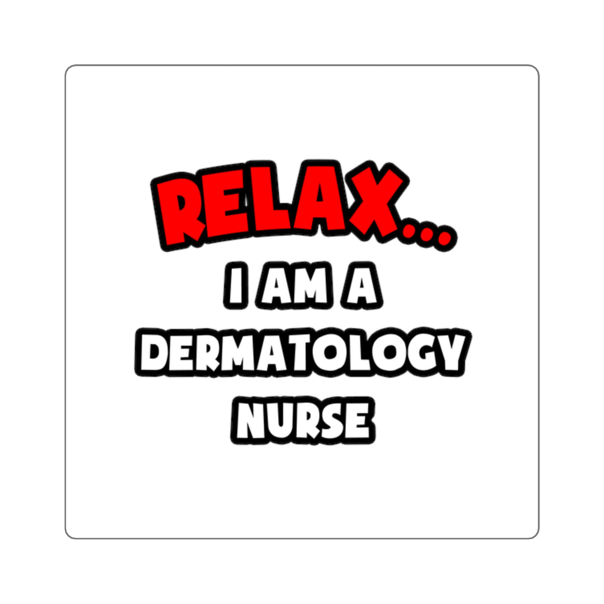 Relax ... I Am A Dermatology Nurse - Square Stickers
