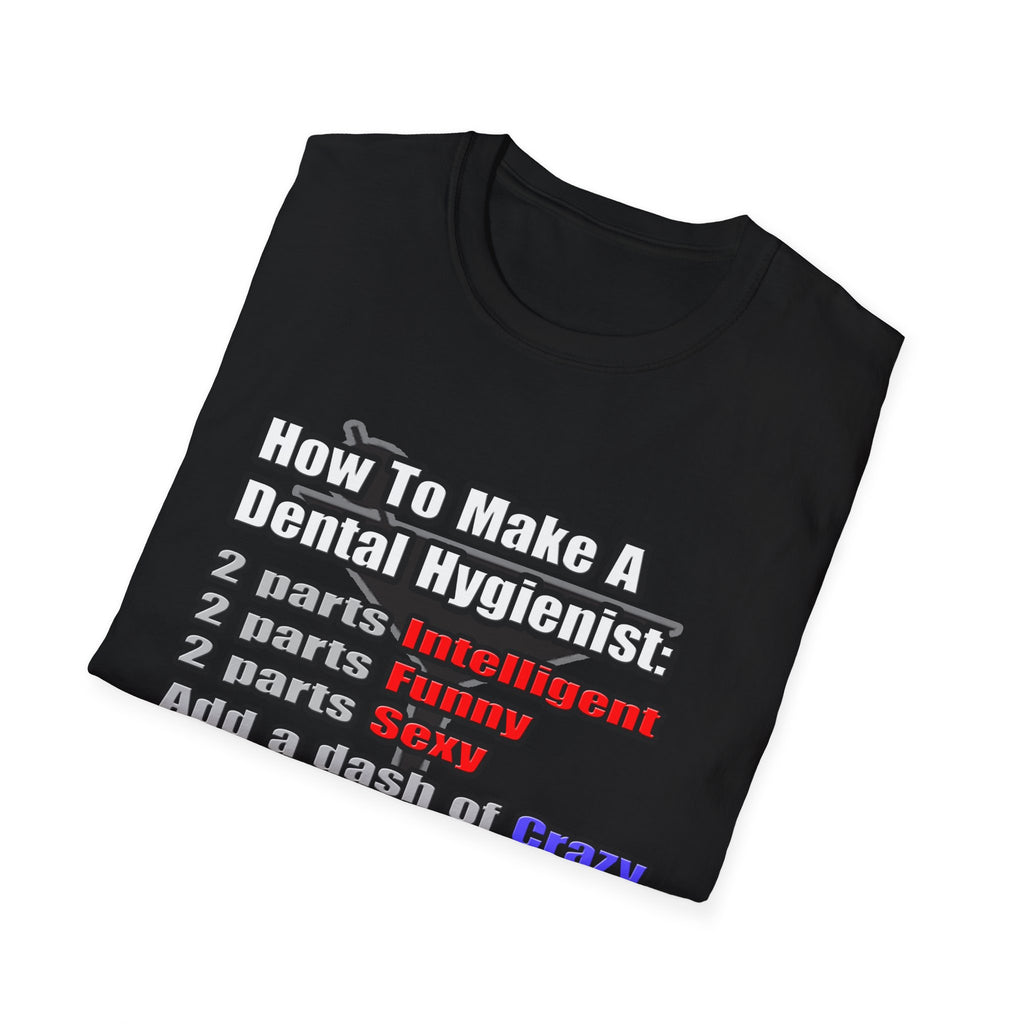How To Make a Dental Hygienist - Unisex Softstyle T-Shirt