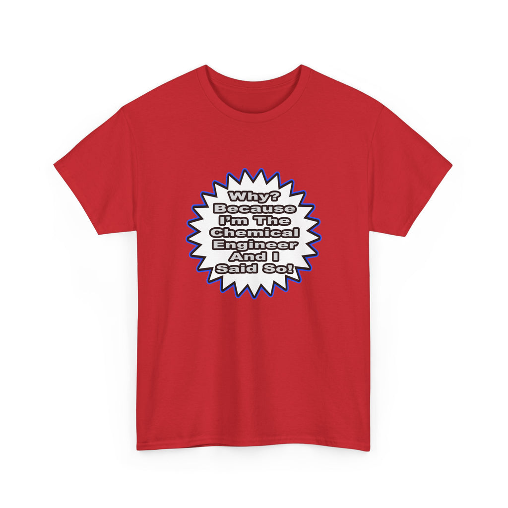 Chemical Engineer...Because I Said So - Unisex Heavy Cotton Tee