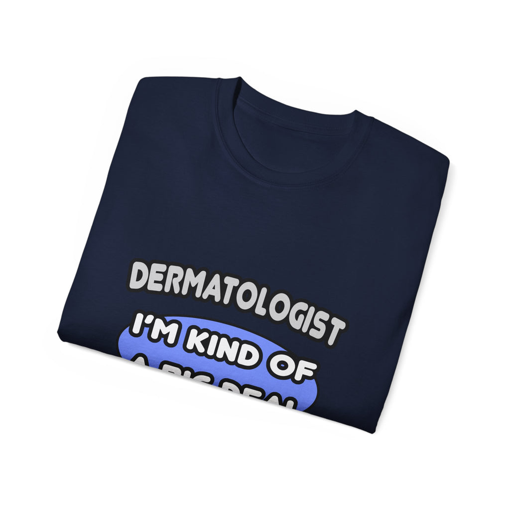 Dermatologist...Kind of a Big Deal - Unisex Ultra Cotton Tee
