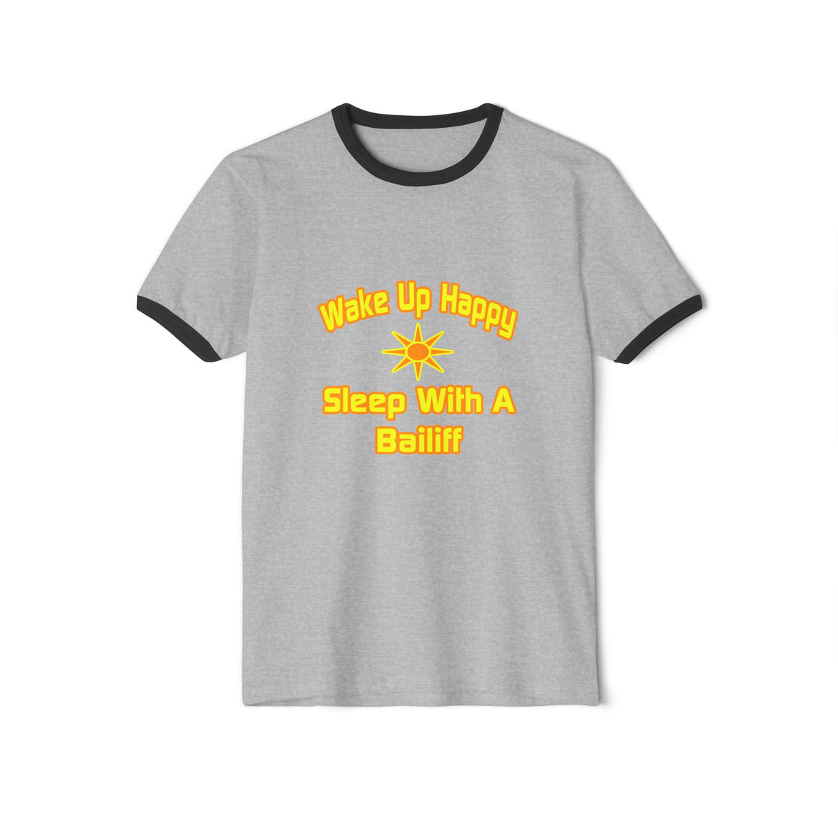 Wake Up Happy ... Sleep With a Bailiff - Unisex Cotton Ringer T-Shirt