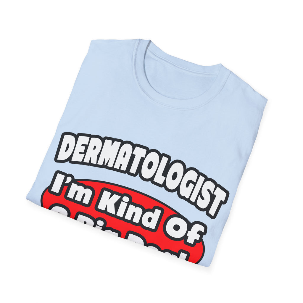 Dermatologist...Big Deal - Unisex Softstyle T-Shirt