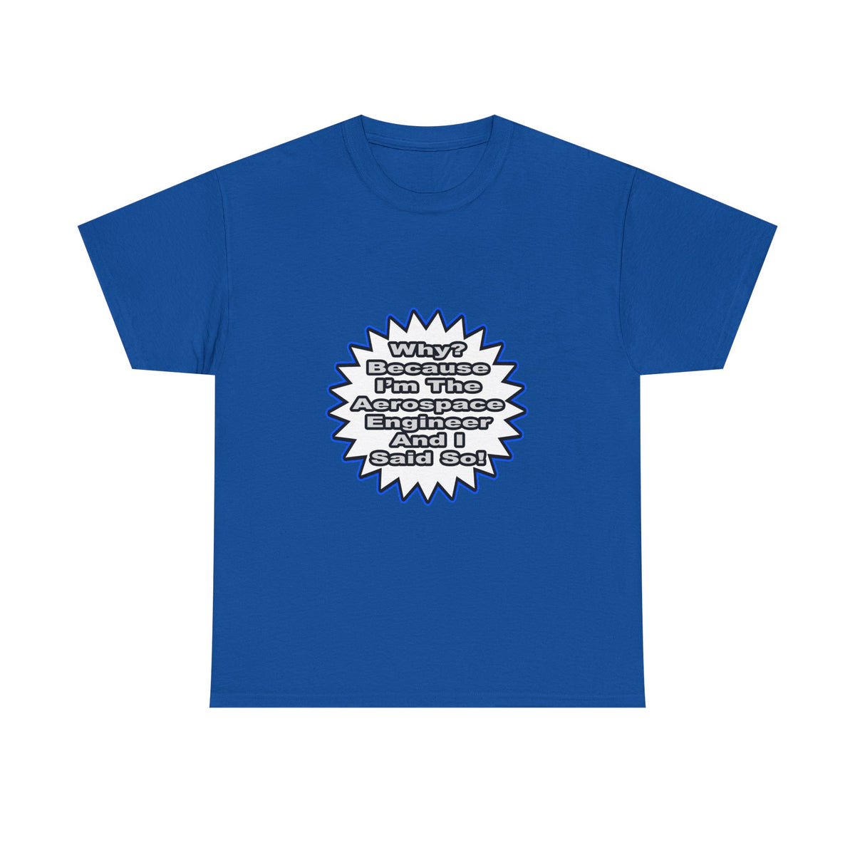 Aerospace Engineer...Because I Said So - Unisex Heavy Cotton Tee