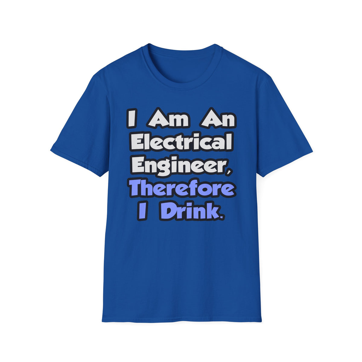 I Am An Electrical Engineer, Therefore I Drink - Unisex Softstyle T-Shirt