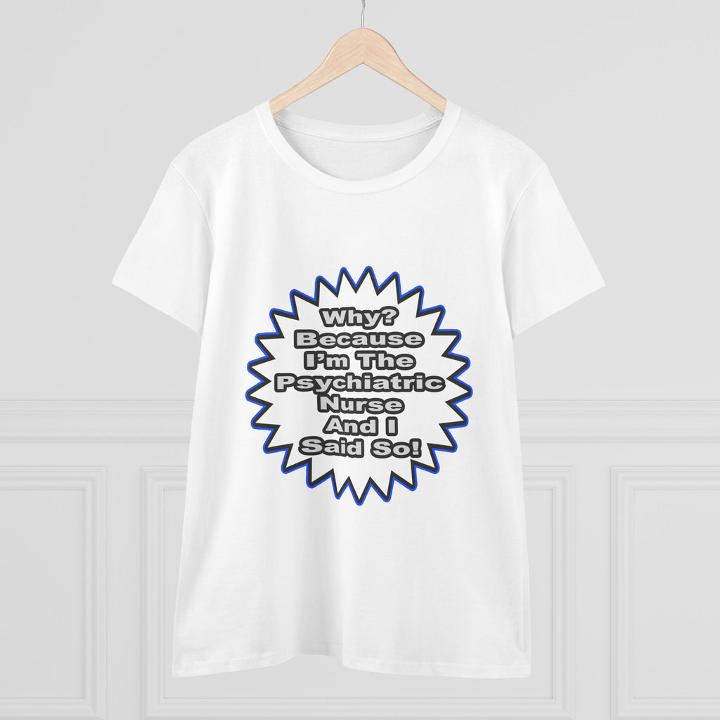 Psychiatric Nurse...Because I Said So - Women's Midweight Cotton Tee