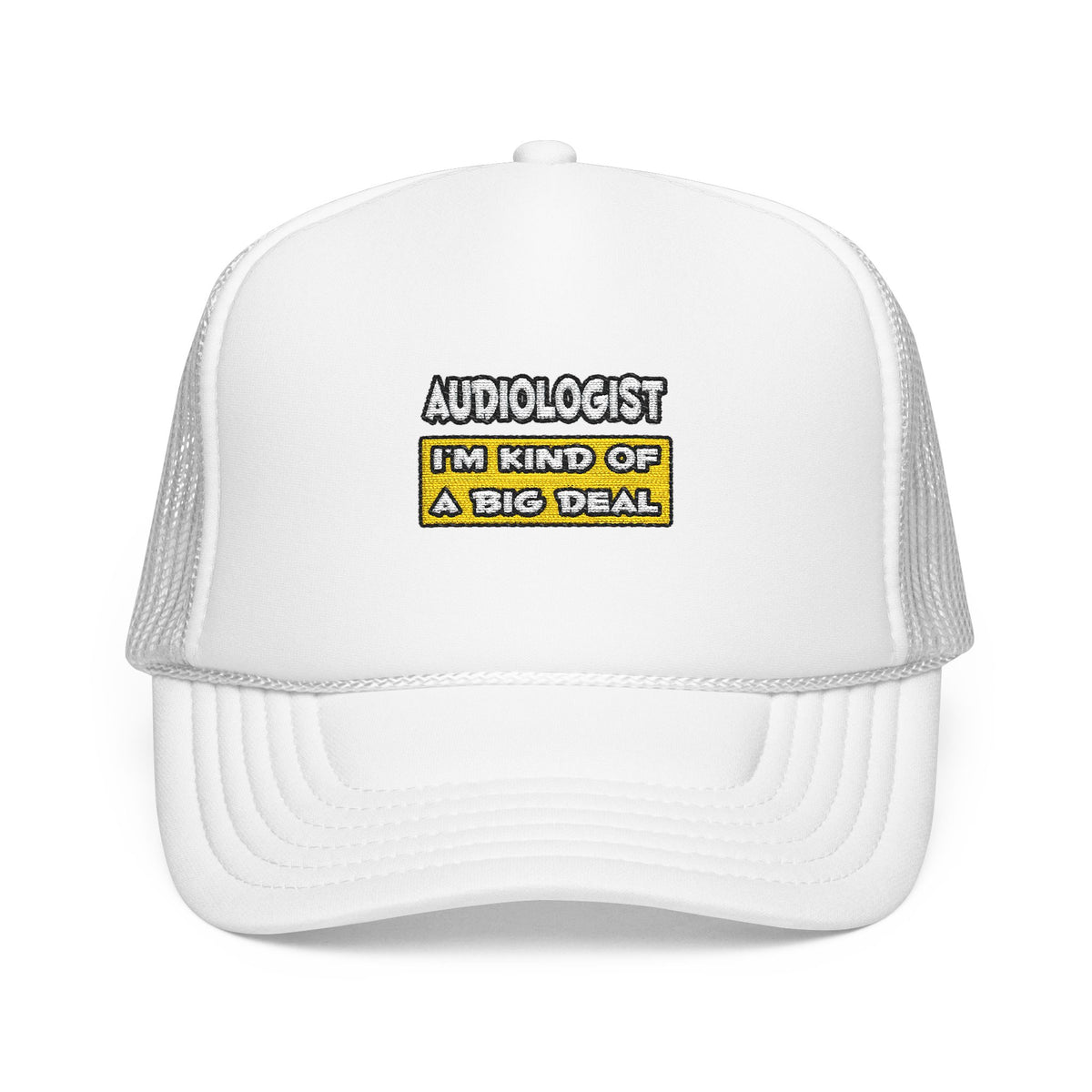 Audiologist .. I'm Kind of a Big Deal - Foam Trucker Hat