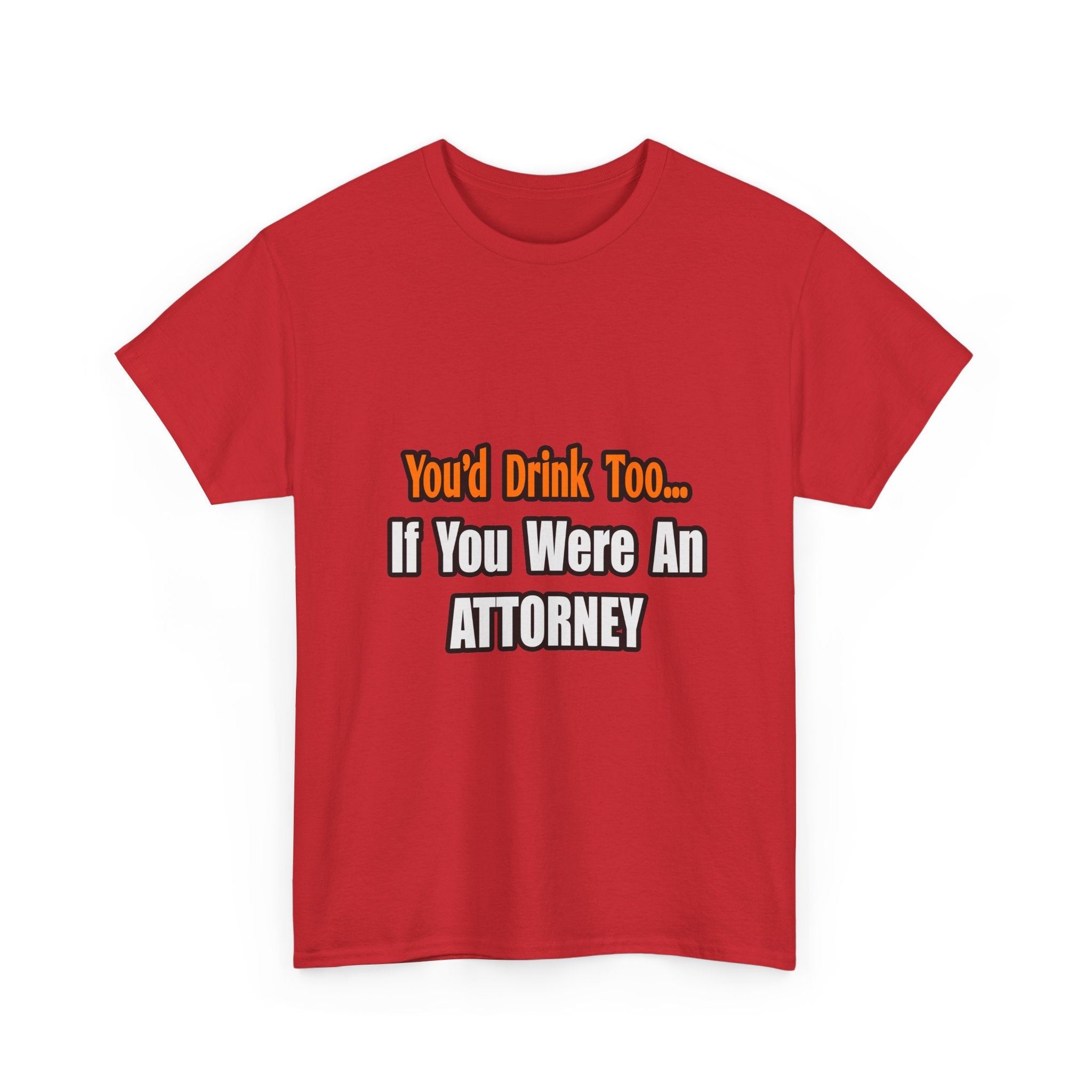 You'd Drink Too...Attorney - Unisex Heavy Cotton Tee