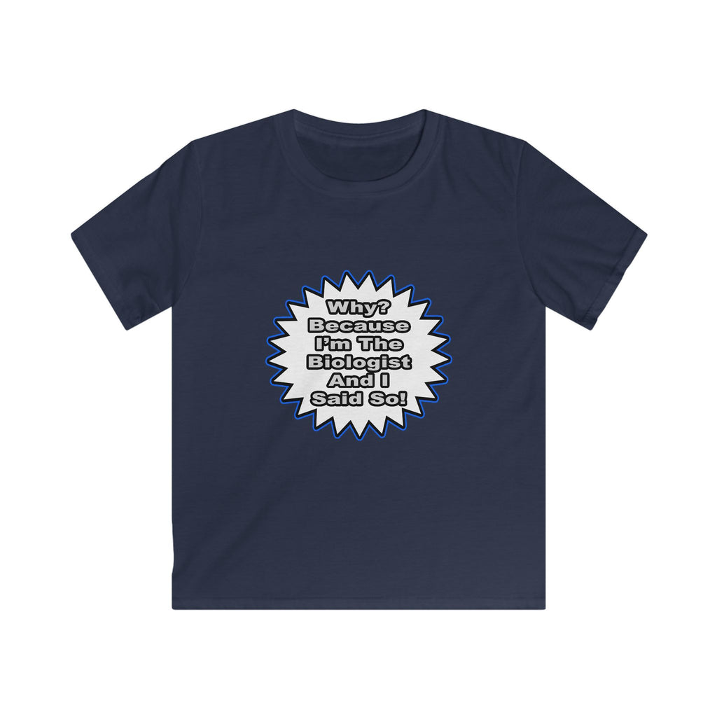 Biologist...Because I Said So - Kids Softstyle Tee