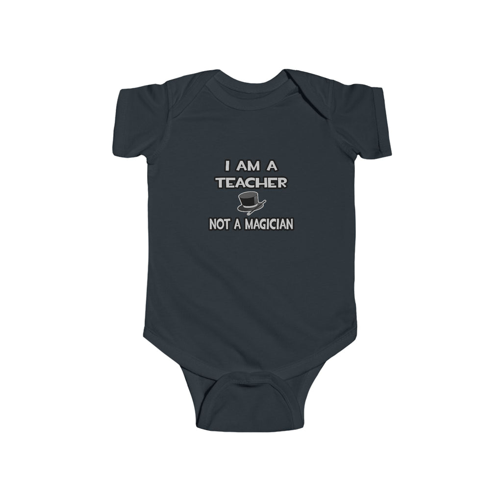 I Am A Teacher ... Not A Magician - Infant Fine Jersey Bodysuit