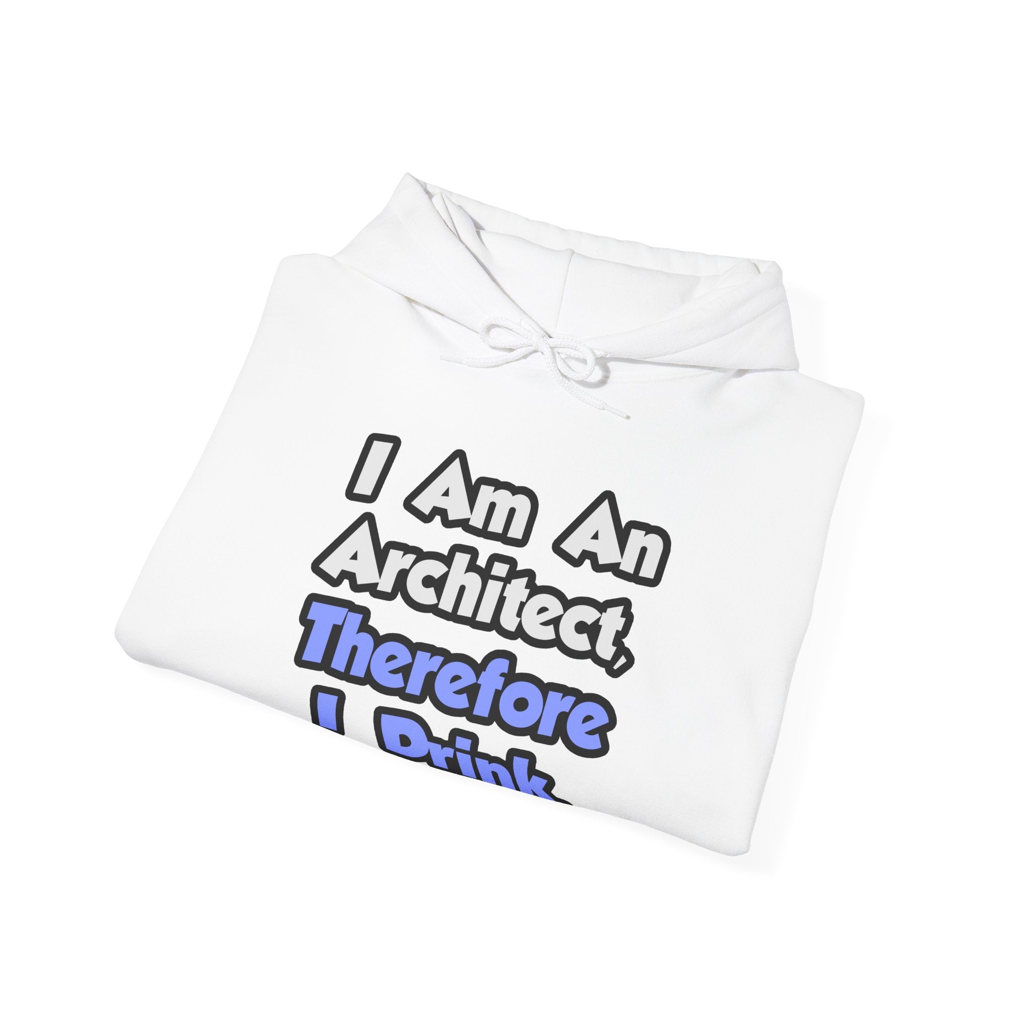 I Am An Architect, Therefore I Drink - Unisex Heavy Blend™ Hooded Sweatshirt