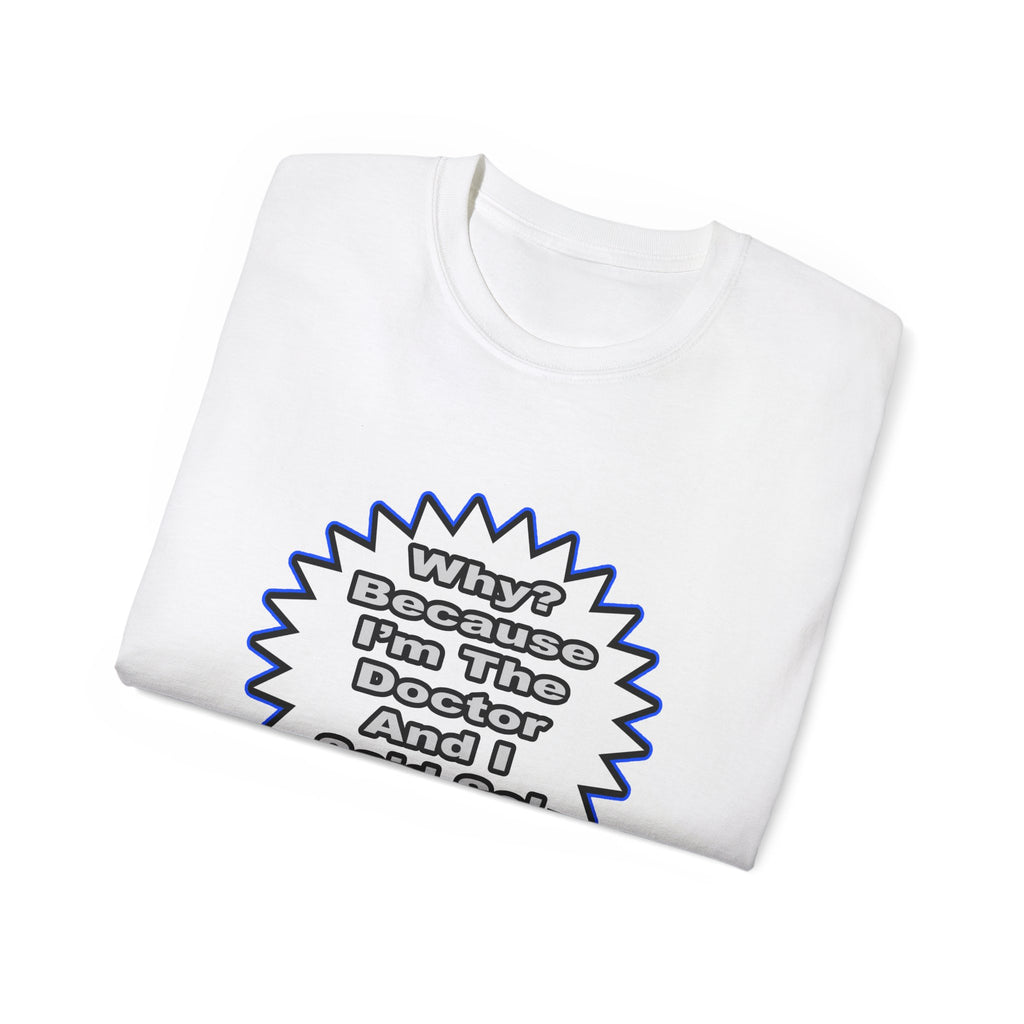 Doctor...Because I Said So - Unisex Ultra Cotton Tee
