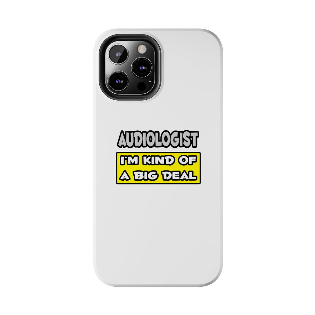Audiologist .. I'm Kind of a Big Deal - Tough Phone Cases