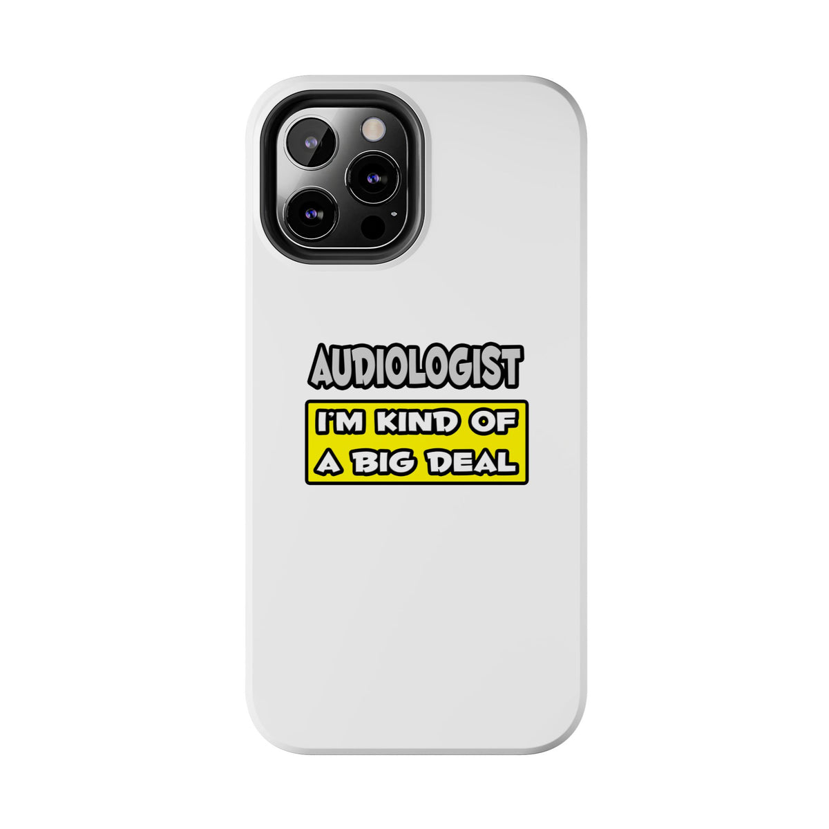 Audiologist .. I'm Kind of a Big Deal - Tough Phone Cases