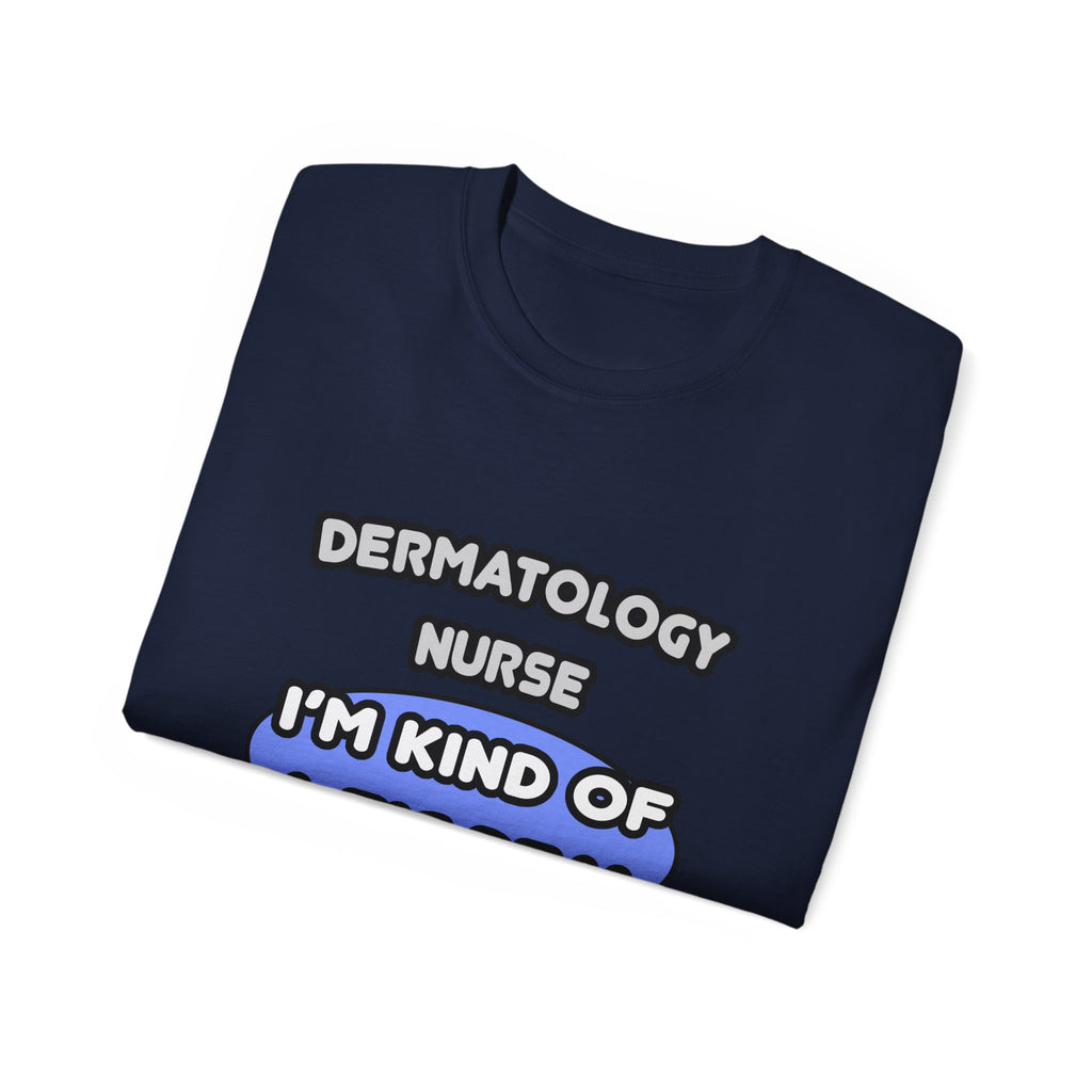 Dermatology Nurse ... I'm Kind of a Big Deal - Unisex Ultra Cotton Tee