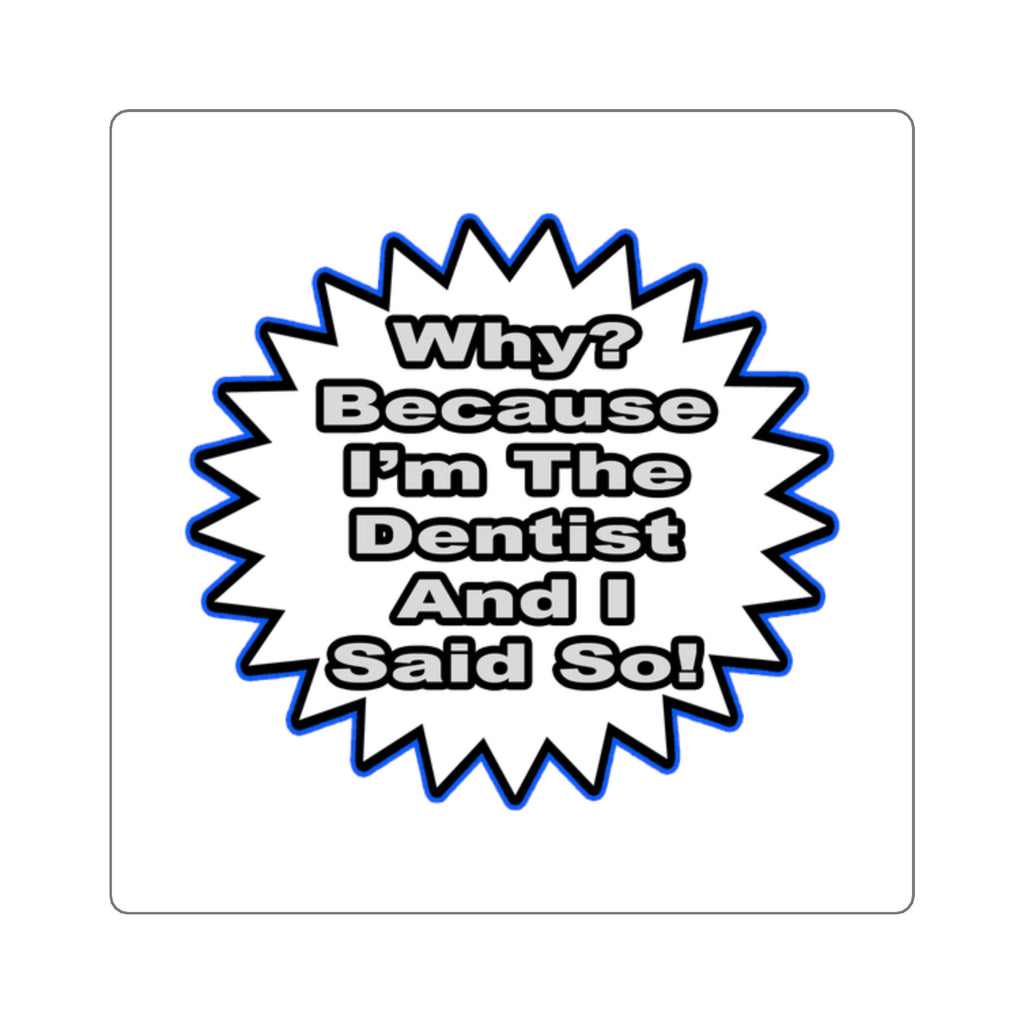 Dentist...Because I Said So - Square Stickers
