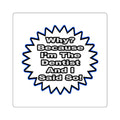 Dentist...Because I Said So - Square Stickers