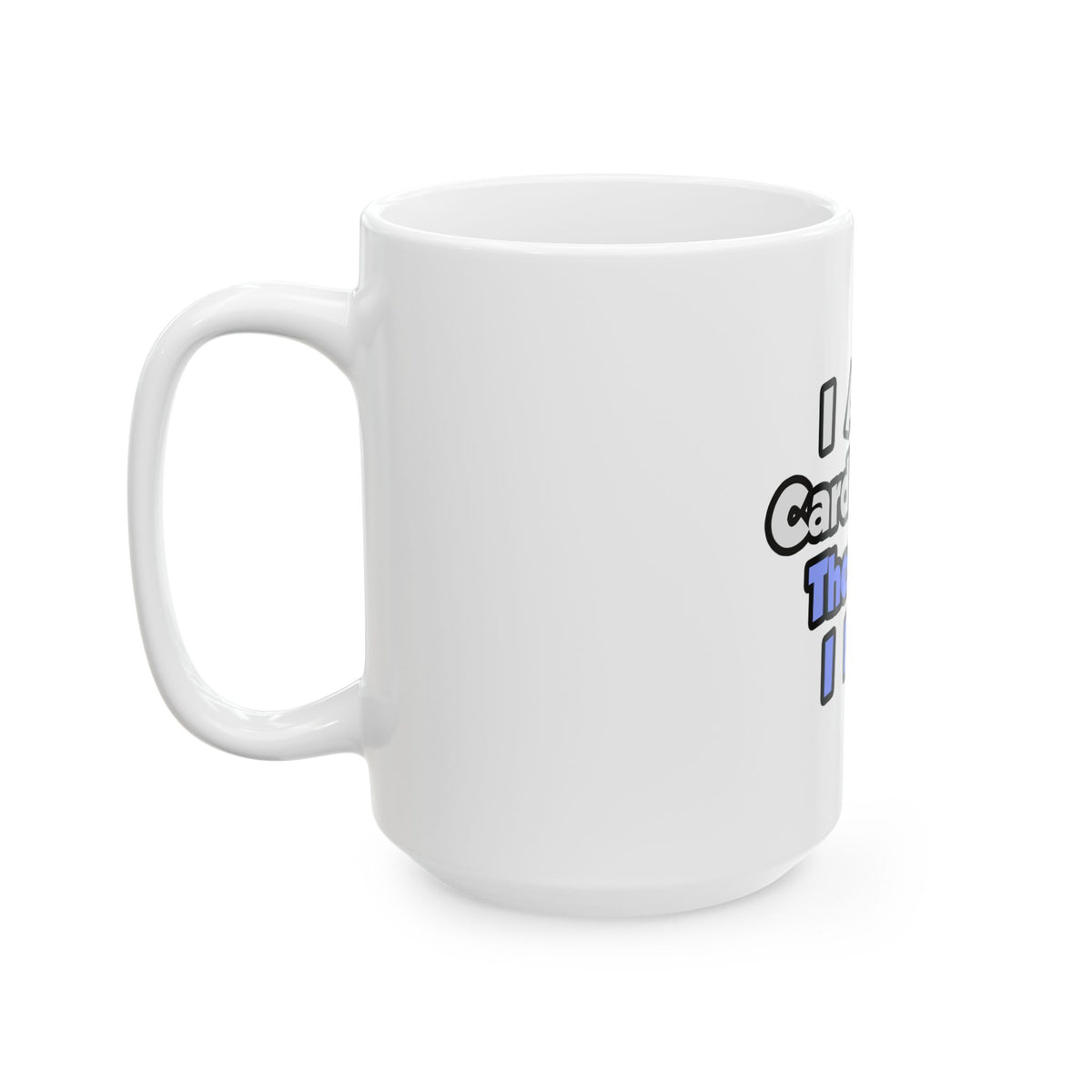 I Am A Cardiologist, Therefore I Drink - Ceramic Mug, (11oz, 15oz)