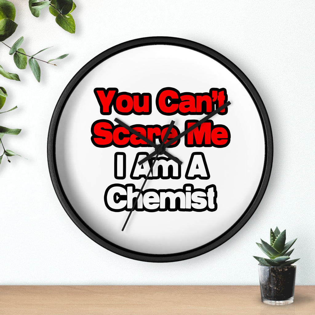 You Can't Scare Me...Chemist - Wall Clock