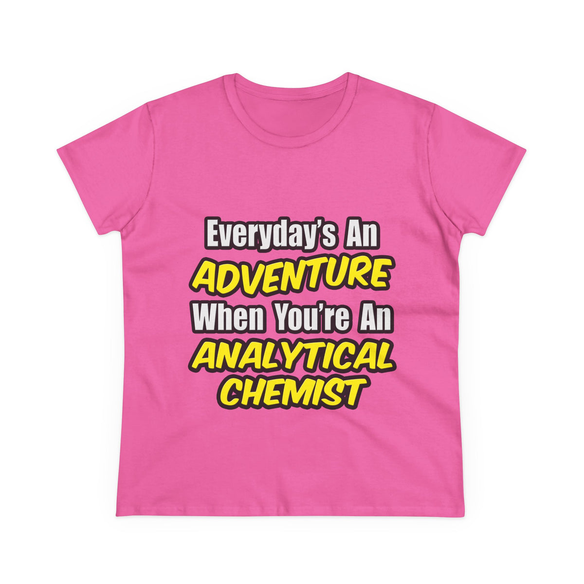Everyday's An Adventure...Analytical Chemist - Women's Midweight Cotton Tee