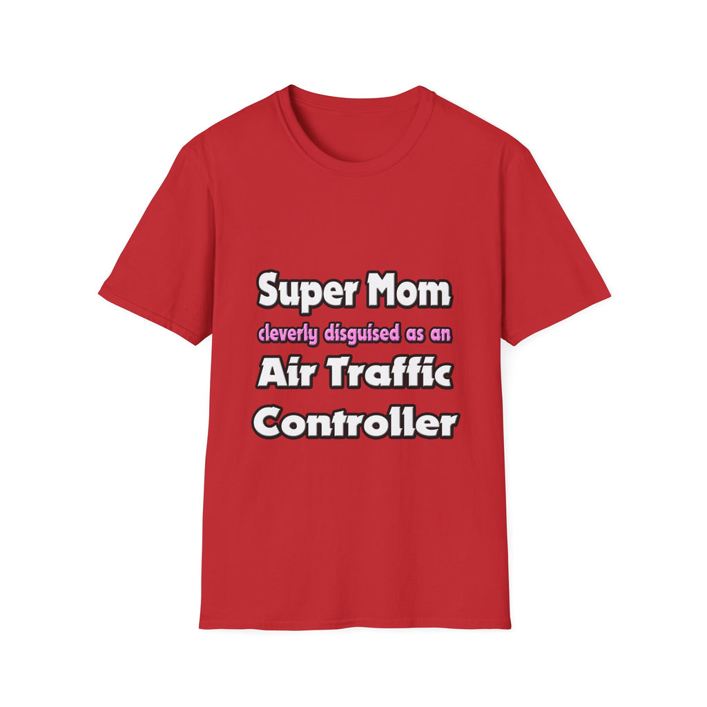 Super Mom ... Air Traffic Controller - Unisex Softstyle T-Shirt