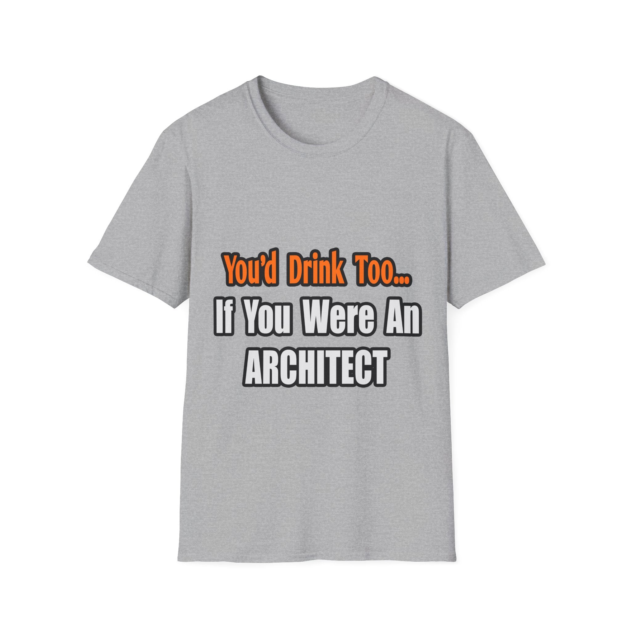 You'd Drink Too...Architect - Unisex Softstyle T-Shirt