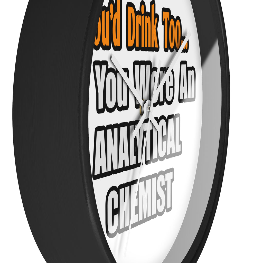 You'd Drink Too...Analytical Chemist - Wall Clock