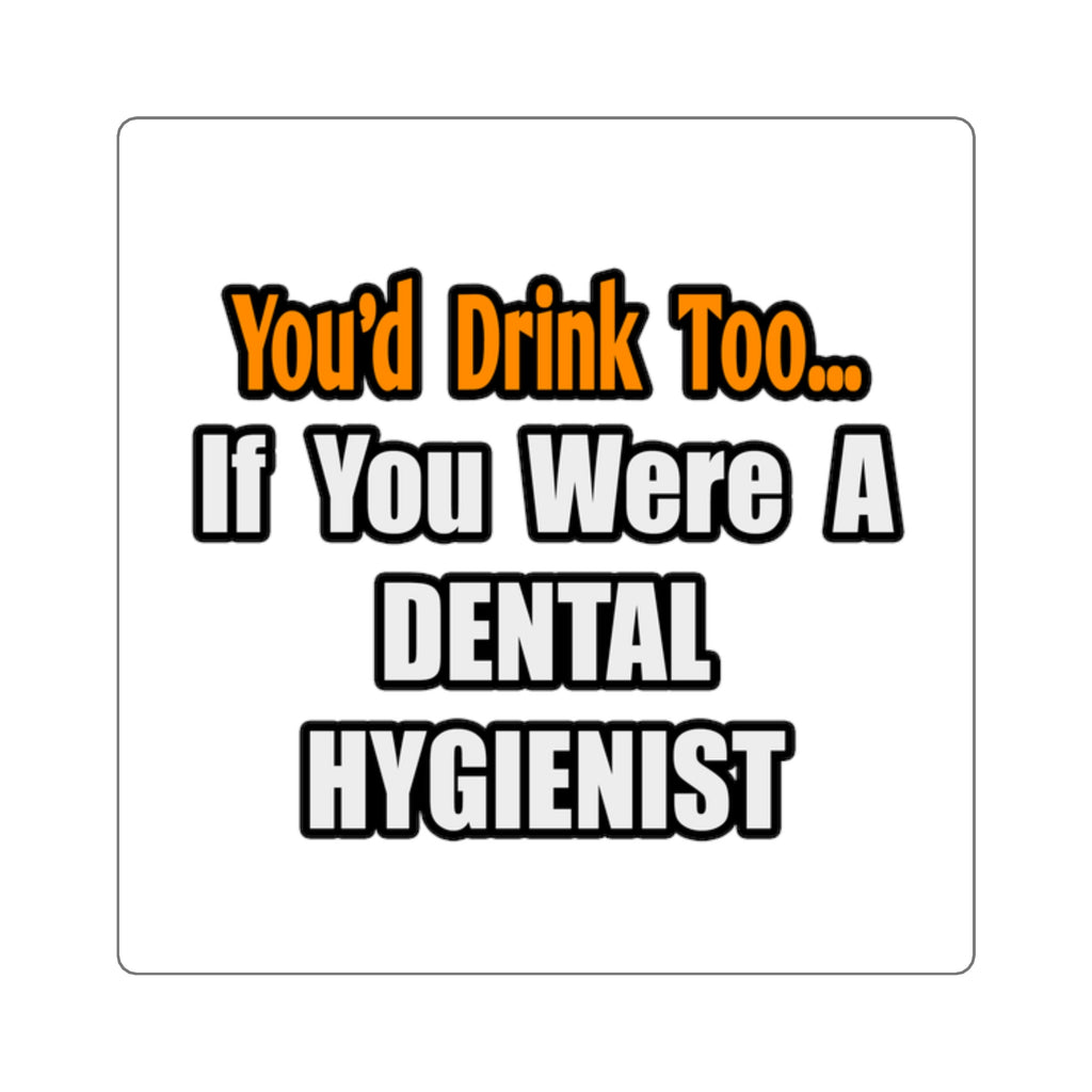 You'd Drink Too...Dental Hygienist - Square Stickers