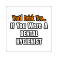 You'd Drink Too...Dental Hygienist - Square Stickers