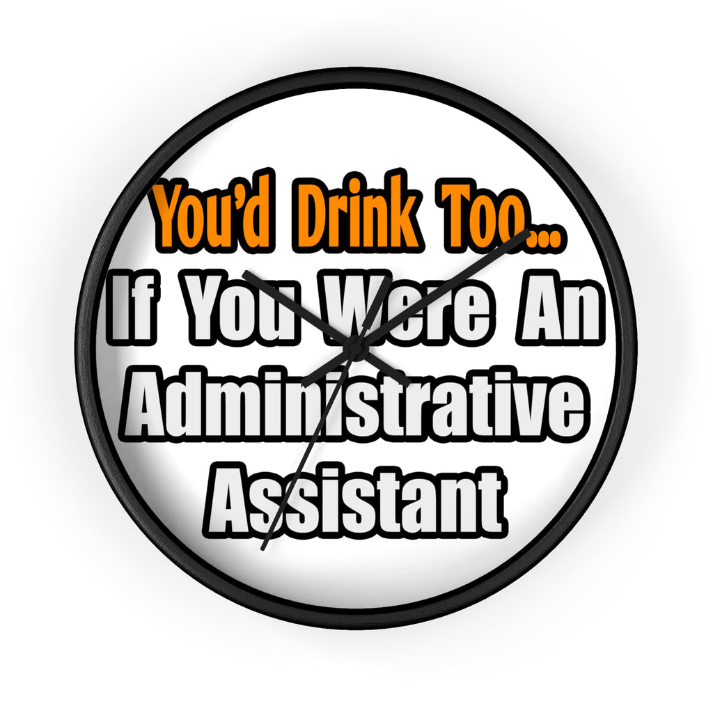 You'd Drink Too...Administrative Assistant - Wall Clock