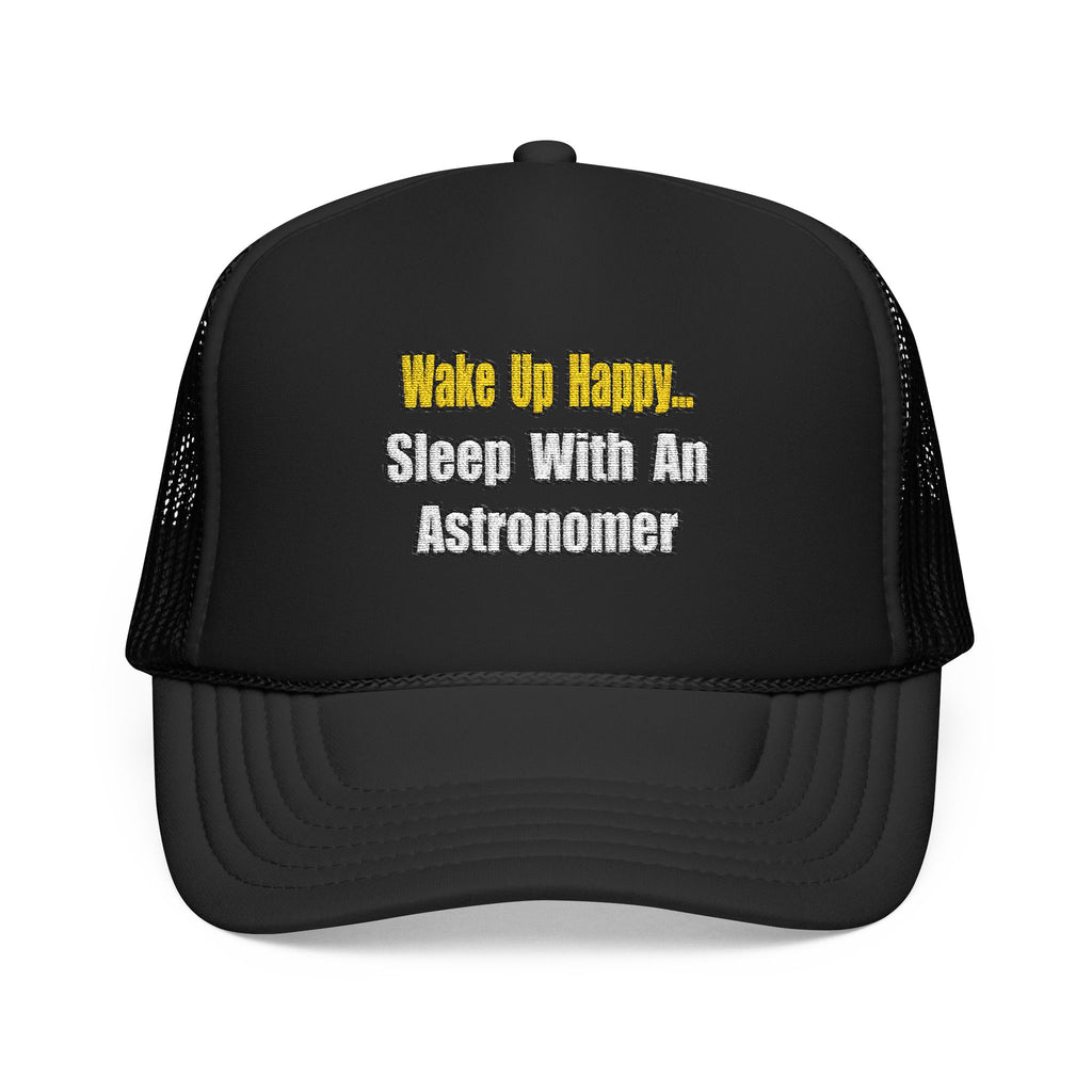 Wake Up Happy...Sleep With an Astronomer - Foam Trucker Hat